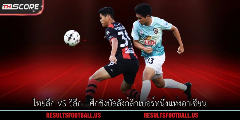 ไทยลีก vs วีลีก - ศึกชิงบัลลังก์ลีกเบอร์หนึ่งแห่งอาเซียน